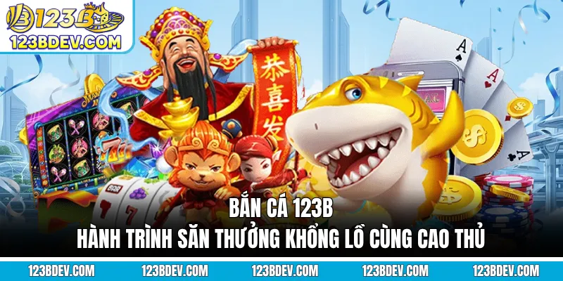 Bắn Cá 123B - Hành Trình Săn Thưởng Khổng Lồ Cùng Cao Thủ