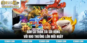 Bắn Cá Thần Tài - Sôi Động Với Kho Thưởng Lớn Mỗi Ngày