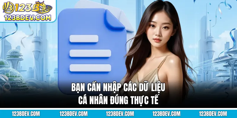 Bạn cần nhập các dữ liệu cá nhân đúng thực tế