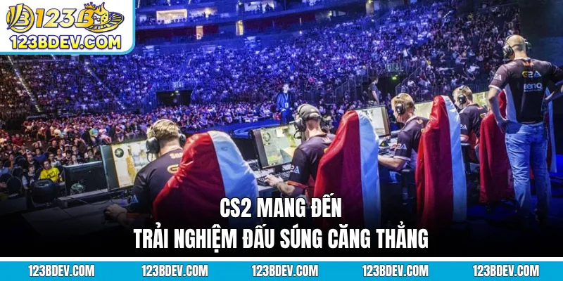 CS2 mang đến trải nghiệm đấu súng căng thẳng