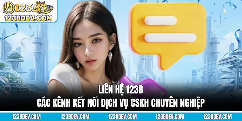 Liên Hệ 123B - Các Kênh Kết Nối Dịch Vụ CSKH Chuyên Nghiệp