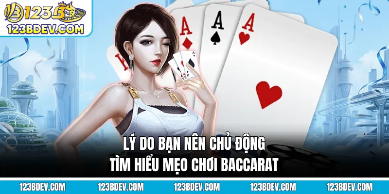 Lý do bạn nên chủ động tìm hiểu mẹo chơi Baccarat