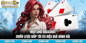 Mẹo Chơi Baccarat - Chiến Lược Giúp Tối Ưu Hiệu Quả Đánh Bài