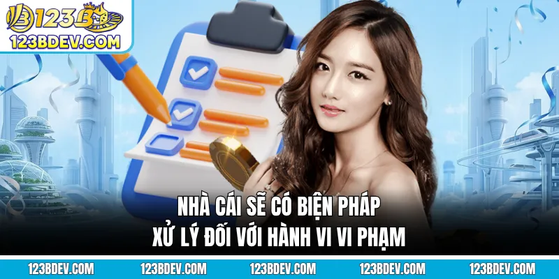 Nhà cái sẽ có biện pháp xử lý đối với hành vi vi phạm