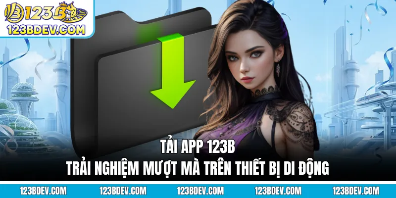 Tải App 123B - Trải Nghiệm Mượt Mà Trên Thiết Bị Di Động