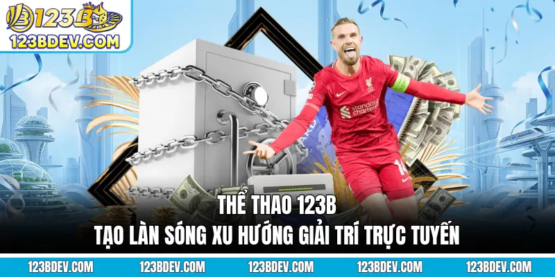 Thể Thao 123B - Làn Sóng Xu Hướng Giải Trí Trực Tuyến 2026