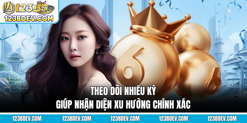 Theo dõi nhiều kỳ giúp nhận diện xu hướng chính xác
